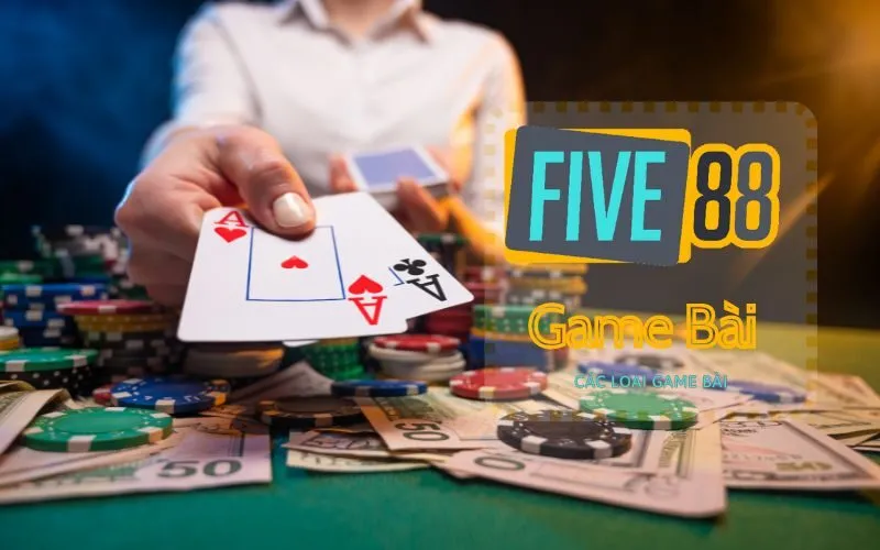 Các loại game bài trong Five88